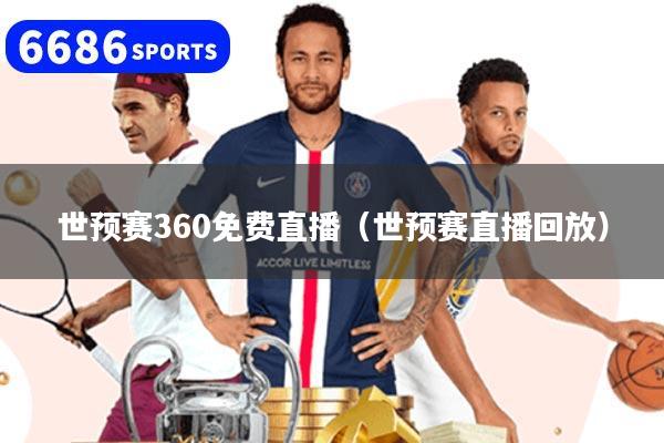 世预赛360免费直播（世预赛直播回放）