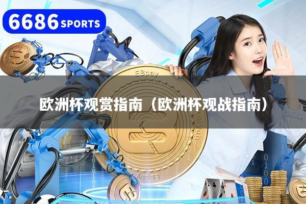 欧洲杯观赏指南（欧洲杯观战指南）