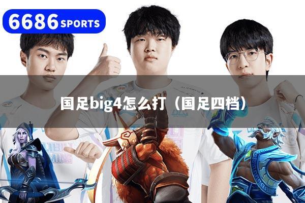 国足big4怎么打（国足四档）